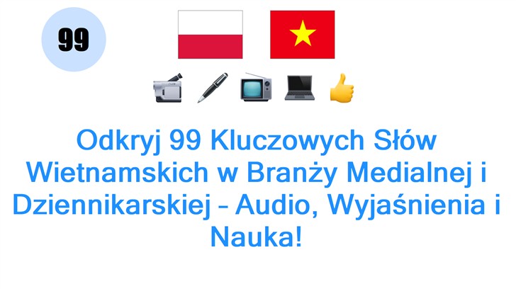Odkryj 99 Kluczowych Słów Wietnamskich w Branży Medialnej i Dziennikarskiej – Audio, Wyjaśnienia i Nauka!
